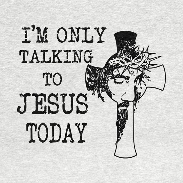 I'm Only Talking To Jesus Today by peskybeater